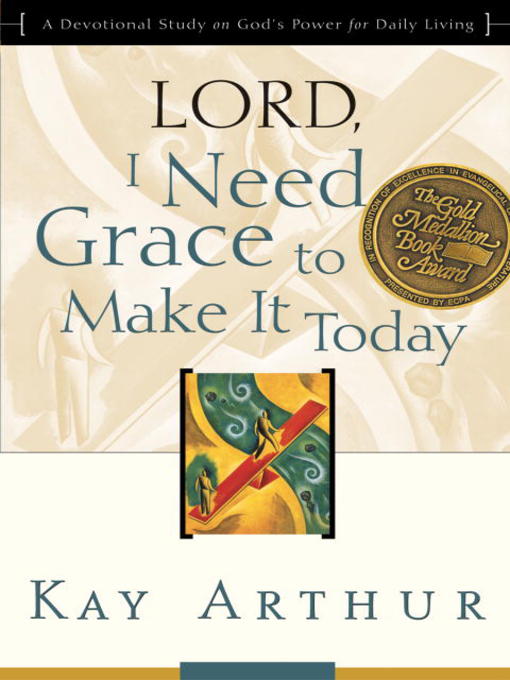 Title details for Lord, I Need Grace to Make It Today by Kay Arthur - Wait list